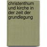 Christenthum Und Kirche In Der Zeit Der Grundlegung door Onbekend