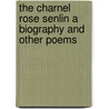 The Charnel Rose Senlin A Biography And Other Poems by Unknown