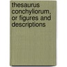 Thesaurus Conchyliorum, Or Figures And Descriptions by Unknown