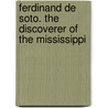 Ferdinand De Soto. The Discoverer Of The Mississippi door Onbekend