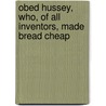 Obed Hussey, Who, of All Inventors, Made Bread Cheap door Onbekend
