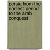 Persia From The Earliest Period To The Arab Conquest by Unknown