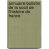 Annuaire-Bulletin de La Socit de L'Histoire de France door Onbekend