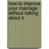 How to Improve Your Marriage Without Talking About It door Onbekend