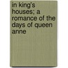 In King's Houses; A Romance Of The Days Of Queen Anne door Onbekend