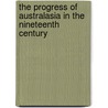 The Progress Of Australasia In The Nineteenth Century door Onbekend