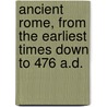 Ancient Rome, From The Earliest Times Down To 476 A.D. door Onbekend
