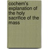 Cochem's Explanation of the Holy Sacrifice of the Mass by Unknown