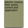 Electric Motors, Their Action, Control And Application door Onbekend