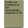 Etudes Sur Aryadeva Et Son Catuhsataka, Chapitres 8-16 door Onbekend