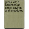 Greek Wit; A Collection Of Smart Sayings And Anecdotes by Unknown