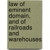 Law Of Eminent Domain, And Of Railroads And Warehouses door Onbekend