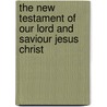 The New Testament Of Our Lord And Saviour Jesus Christ door Onbekend