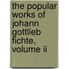 The Popular Works Of Johann Gottlieb Fichte, Volume Ii by Unknown