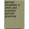 German Simplified. A Short And Practical German Grammar door Onbekend