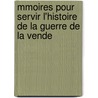 Mmoires Pour Servir L'Histoire de La Guerre de La Vende by Unknown