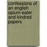 Confessions Of An English Opium-Eater And Kindred Papers door Onbekend