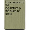 Laws Passed By The ... Legislature Of The State Of Texas by Unknown