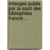 Mlanges Publis Par La Socit Des Bibliophiles Franois ... door Onbekend