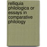 Relliquia Philologica Or Essays In Comparative Philology door Onbekend