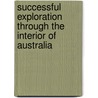 Successful Exploration Through the Interior of Australia by Unknown