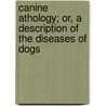 Canine Athology; Or, A Description Of The Diseases Of Dogs door Onbekend