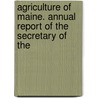 Agriculture of Maine. Annual Report of the Secretary of the door Onbekend
