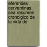 Efemrides Cervantinas, Sea Resumen Cronolgico de La Vida de door Onbekend