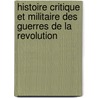 Histoire Critique Et Militaire Des Guerres De La Revolution door Onbekend