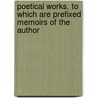 Poetical Works. To Which Are Prefixed Memoirs Of The Author by Unknown