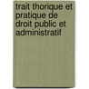 Trait Thorique Et Pratique de Droit Public Et Administratif door Onbekend