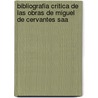 Bibliografia Critica de Las Obras de Miguel de Cervantes Saa door Onbekend