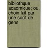 Bibliothque Acadmique; Ou, Choix Fait Par Une Socit de Gens by Unknown