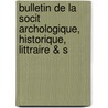 Bulletin de La Socit Archologique, Historique, Littraire & S door Onbekend