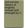 Civil Service History of England, Revised and Enlarged by H. door Onbekend