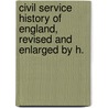 Civil Service History of England, Revised and Enlarged by H. door Onbekend