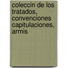 Coleccin de Los Tratados, Convenciones Capitulaciones, Armis by Unknown