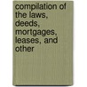 Compilation of the Laws, Deeds, Mortgages, Leases, and Other door Onbekend