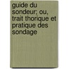 Guide Du Sondeur; Ou, Trait Thorique Et Pratique Des Sondage door Onbekend