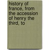 History of France, from the Accession of Henry the Third, to door Onbekend