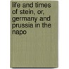 Life and Times of Stein, Or, Germany and Prussia in the Napo door Onbekend