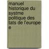 Manuel Historique Du Systme Politique Des Tats de L'Europe E door Onbekend