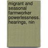 Migrant and Seasonal Farmworker Powerlessness. Hearings, Nin by Unknown