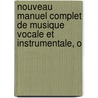 Nouveau Manuel Complet de Musique Vocale Et Instrumentale, O door Onbekend