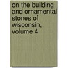 On The Building And Ornamental Stones Of Wisconsin, Volume 4 door Onbekend
