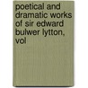 Poetical and Dramatic Works of Sir Edward Bulwer Lytton, Vol door Onbekend