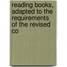 Reading Books, Adapted to the Requirements of the Revised Co by Unknown