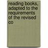 Reading Books, Adapted to the Requirements of the Revised Co door Onbekend
