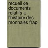 Recueil de Documents Relatifs A L'Histoire Des Monnaies Frap by Unknown