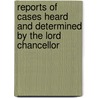 Reports of Cases Heard and Determined by the Lord Chancellor door Onbekend